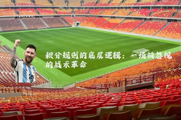 积分规则的底层逻辑：一场被忽视的战术革命