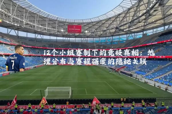 12个小组赛制下的竞技真相：地理分布与赛程强度的隐秘关联